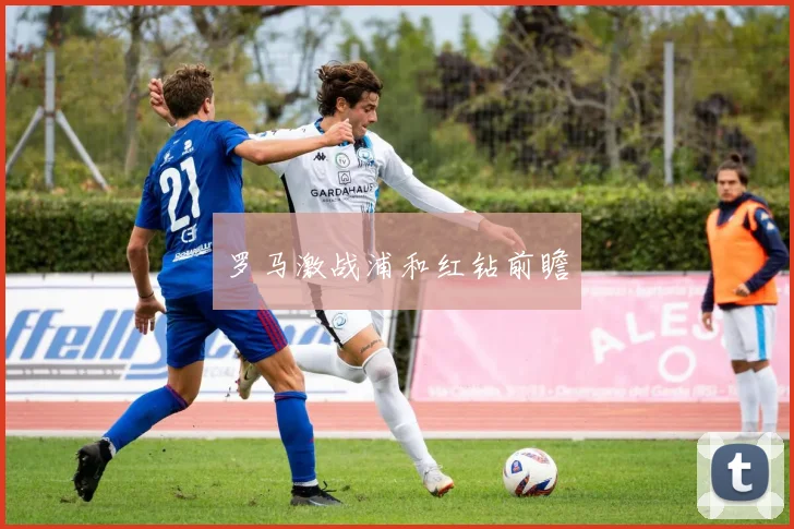 罗马激战浦和红钻前瞻