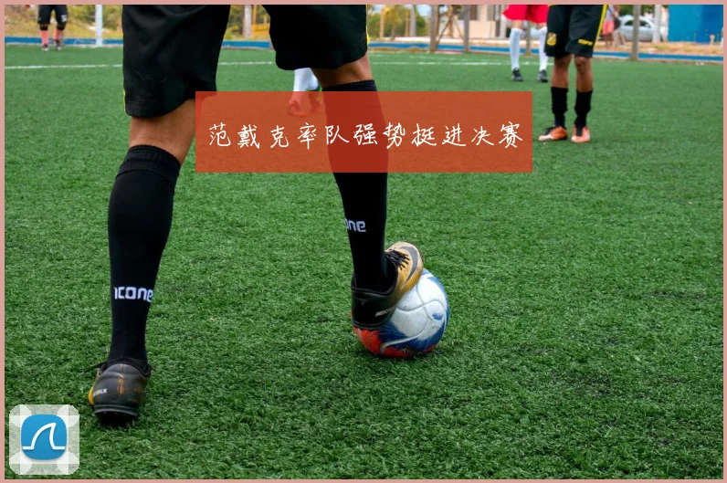 范戴克率队强势挺进决赛