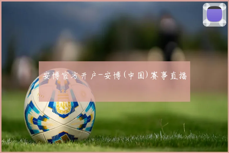 安博官方开户-安博(中国)赛事直播
