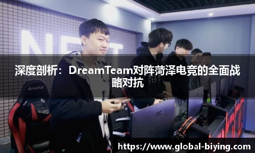 深度剖析：DreamTeam对阵菏泽电竞的全面战略对抗