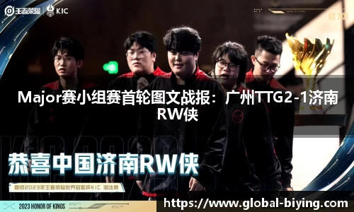 Major赛小组赛首轮图文战报：广州TTG2-1济南RW侠