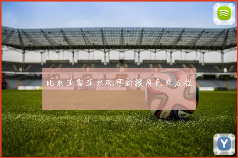 比利亚雷亚尔观察新援角色看后程