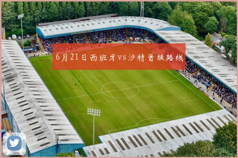 6月21日西班牙vs沙特晋级路线