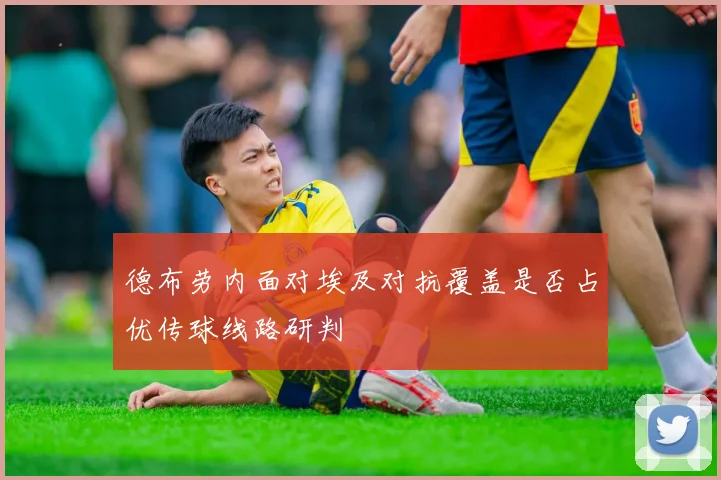 德布劳内面对埃及对抗覆盖是否占优传球线路研判