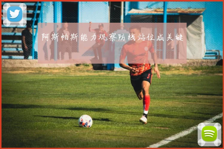 阿斯帕斯能力观察防线站位成关键